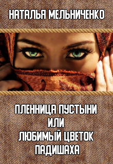 Пленница пустыни или любимый цветок падишаха — Мельниченко Наталья