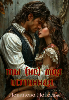 Ты (не) моя истинная — Новикова Наталья