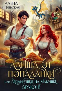 Лапша от попаданки, или держи ушки на макушке, дракон! — Алена Ягинская