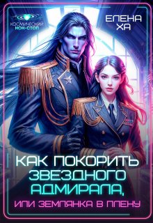 Как покорить звездного адмирала, или Землянка в плену — Елена Ха