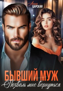 Бывший муж. Позволь мне вернуться — Анна Царская