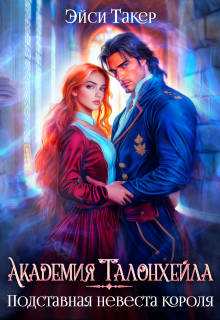 ✰ Академия Талонхейла. Подставная невеста короля — Эйси Такер
