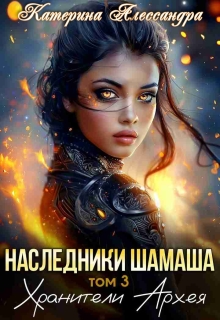 Наследники Шамаша. Том 3. Хранители Архея — Катерина Алессандра