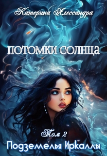 Потомки Солнца. Том 2. Подземелье Иркаллы — Катерина Алессандра