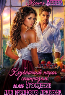 Клубничный пирог с сюрпризом, или Угощение для дракона — Ксения Вебер