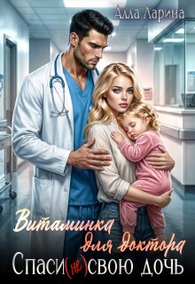 Витаминка для доктора. Спаси (не)свою дочь — Алла Ларина