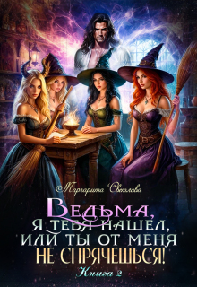 Ведьма, я тебя нашел, или Ты от меня не спрячешься -2 — Маргарита Светлова