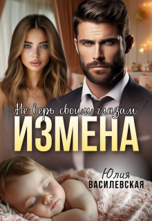 Измена. Не верь своим глазам — Юлия Василевская (Юлия Ильская)