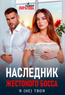 Наследник жестокого босса. Я (не) твоя — Лана Пиратова