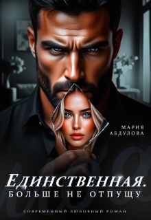 Единственная. Больше не отпущу — Мария Абдулова