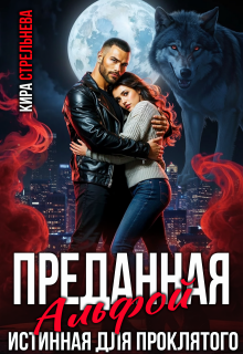 Преданная Альфой. Истинная для проклятого — Кира Стрельнева
