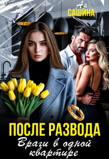 После развода. Враги в одной квартире — Ая Сашина
