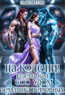 На колени! Будешь нам сосудом. Землянка Верховных — Эмили Гунн