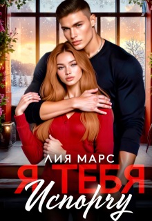 Я тебя испорчу — Лия Марс