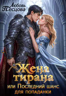 Жена тирана, или Последний шанс для попаданки — Любовь Песцова