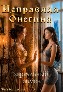 Исправляя Онегина. Зеркальный обмен — Таля Верховская