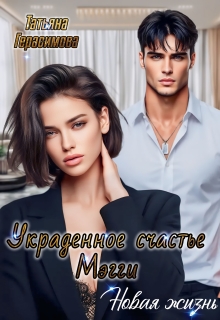 Украденное счастье Мэгги. Новая жизнь — Тaтьяна Герасимова