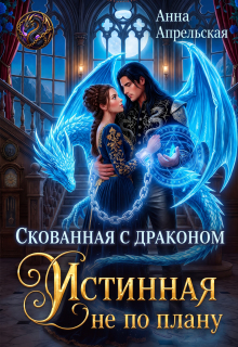 Скованная с драконом. Истинная не по плану — Анна Апрельская