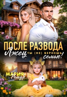 После развода. Лжец, ты (не) вернёшь семью! — Мария Ремур