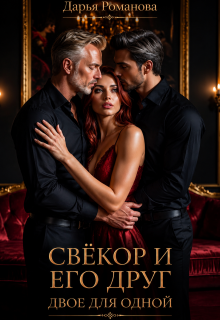 Свёкор и его друг. Двое для одной — Дарья Рoманова