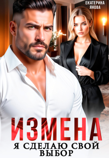 Измена. Я сделаю свой выбор — Екатерина Янова