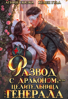 Развод с драконом, или Целительница для генерала — Агния Сказка