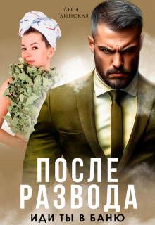 После развода. Иди ты в баню! — Леся Глинская