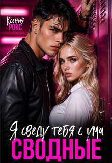 Сводные. Я сведу тебя с ума — Ксения Рокс