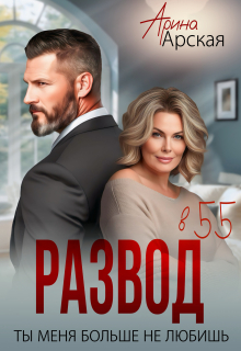 Развод в 55. Ты меня больше не любишь — Арина Арская