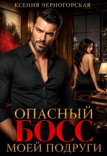 Опасный босс моей подруги — Ксения Черногорская