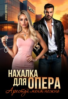 Нахалка для опера. Арестуй меня нежно — Алина Цветочек