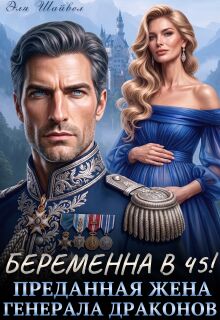 Беременна в 45! Преданная жена генерала драконов — Эля Шайвел