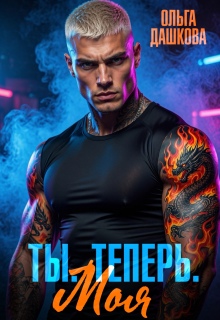 Ты. Теперь. Моя — Ольга Дашкова