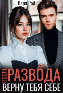После развода. Верну тебя себе — Вера Рэй
