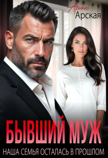 Бывший муж. Наша семья осталась в прошлом — Арина Арская