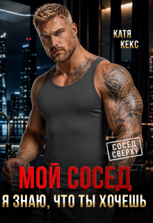 Мой сосед. Я знаю, что ты хочешь — Катя Кекс