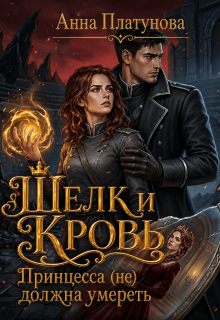 Шелк и кровь. Принцесса (не) должна умереть — Анна Платунова