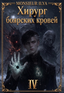 Хирург боярских кровей. Гладкий венец. Том 4 — Monsieur Ilya