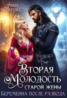 Вторая молодость старой жены. Беременна после развода — Анна Озерова