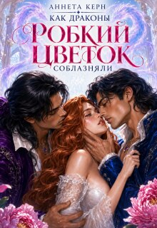 Как драконы робкий цветок соблазняли — Аннета Керн