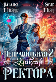 Неправильная. Эликсир ректора. Часть 2 — Наталья Шнейдер