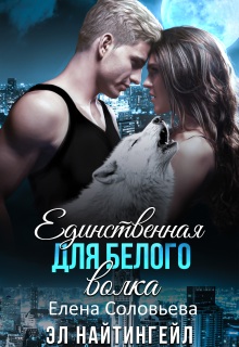 Единственная для Белого волка — Соловьева Елена