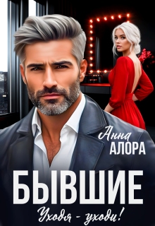 Бывшие. Уходя — уходи! — Анна Алора