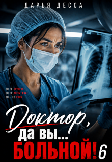 Доктор, да вы больной! 6 — Дарья Десса