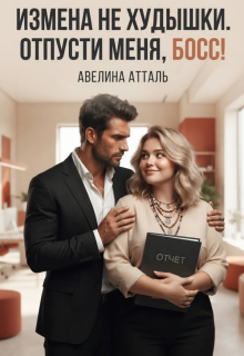 Измена не худышки. Отпусти меня, босс! — Авелина Атталь