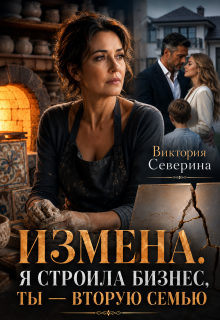 Измена: Я Строила Бизнес, Ты — Вторую Семью — Виктория Северина