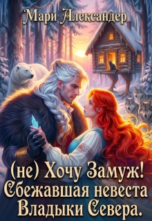 (не) Хочу Замуж! Сбежавшая невеста Владыки Севера. — Мари Александер