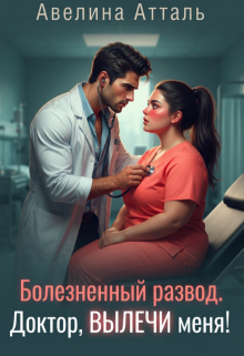 Болезненный развод. Доктор, вылечи меня! — Авелина Атталь