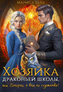 Хозяйка драконьей школы, или Генерал, я вам не служанка! — Мариса Бель