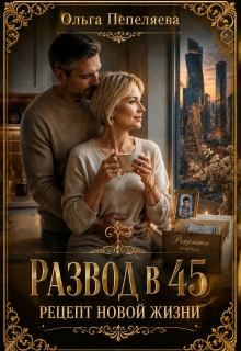 Развод в 45. Рецепт новой жизни — Ольга Пепеляева
